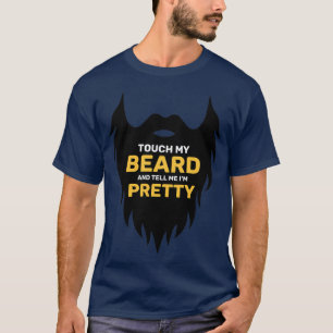 Touch My Beard and Tell Me Im Pretty 4 1 T-Shirt