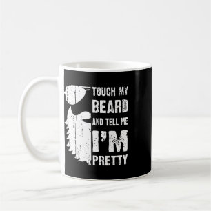 Touch My Beard And Tell Me Im Pretty Beard Quote F Coffee Mug