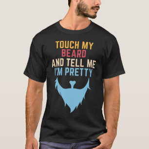 Touch my beard and tell me I'm pretty T-Shirt