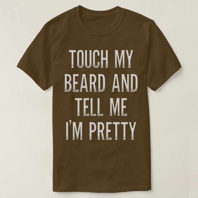 Touch My Beard And Tell Me Ix27m Pretty 14 T-Shirt (Design Front)
