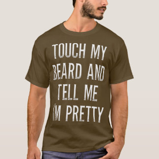 Touch My Beard And Tell Me Ix27m Pretty 14 T-Shirt
