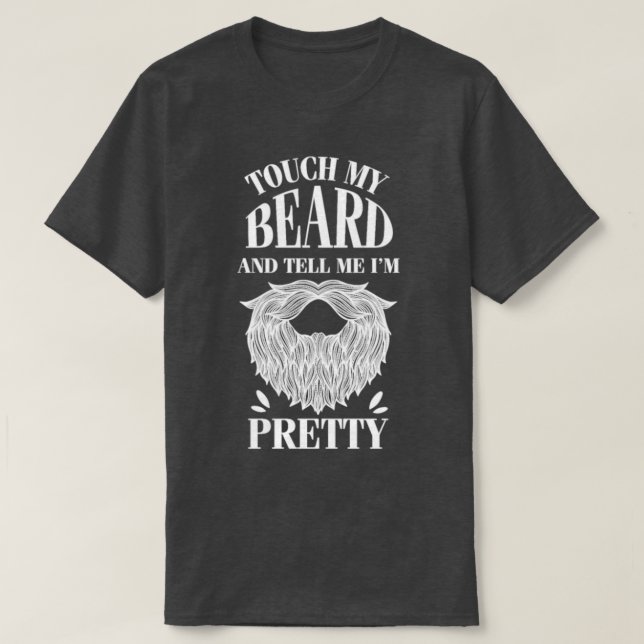 Touch my beard tell me pretty 1 T-Shirt (Design Front)