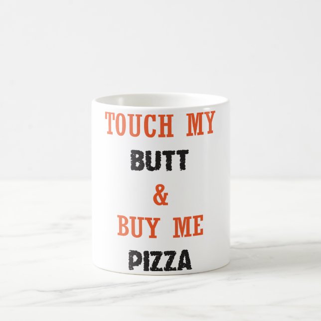 TOUCH MY BUTT & BUY ME PIZZA COFFEE MUG (Center)
