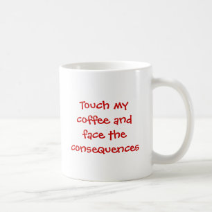 Touch my coffee and face the consequences mug