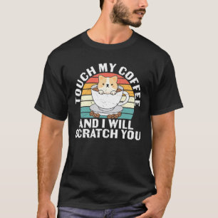 Touch My Coffee And I Will Scratch You For Cats Lo T-Shirt