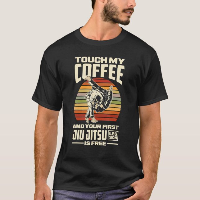 Touch My Coffee And Your First Jiu Jitsu Lesson Is T-Shirt (Front)