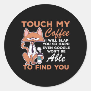 Touch My Coffee Coffee I Will Slap You So Hard Classic Round Sticker
