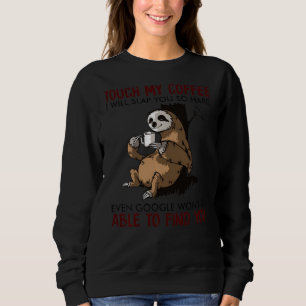 Touch My Coffee I Will Slap You So Hard Even Googl Sweatshirt