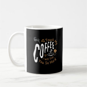 Touch My Coffee I Will Slap You So Hard Funny   Mug