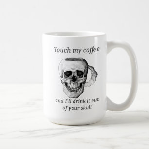 Touch my Coffee& I'll drink it out of your Skull   Coffee Mug