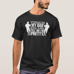 Touch My Dad Bod And Tell Me I'm Pretty Best Dad F T-Shirt