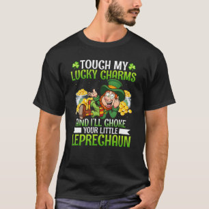 Touch My Lucky Charm And I'll Choke Your Little Le T-Shirt