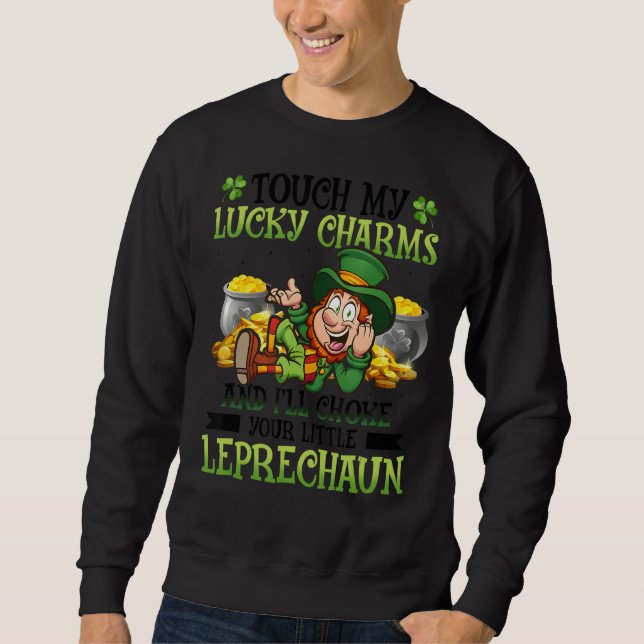 Touch My Lucky Charms And I Ll Choke Your Little L Sweatshirt (Front)