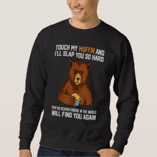 Touch My Muffin And I Will Slap You So Hard Bear 1 Sweatshirt