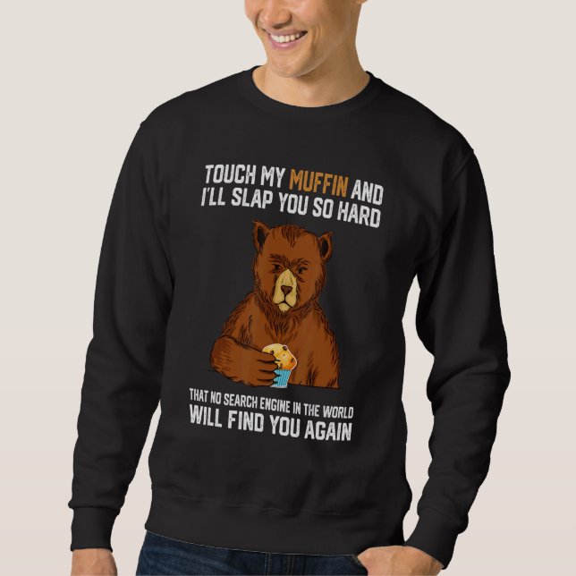 Touch My Muffin And I Will Slap You So Hard Bear 1 Sweatshirt (Front)