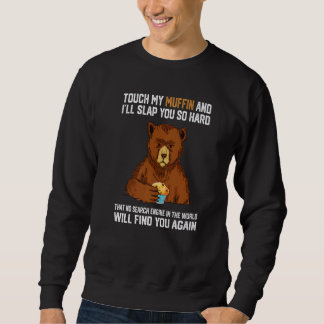 Touch My Muffin And I Will Slap You So Hard Bear   Sweatshirt