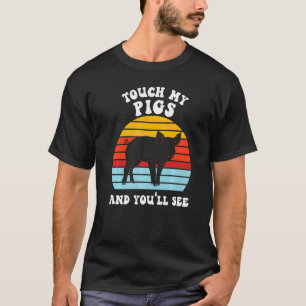 Touch My Pigs And You'll See Pig Farmer Animals T-Shirt
