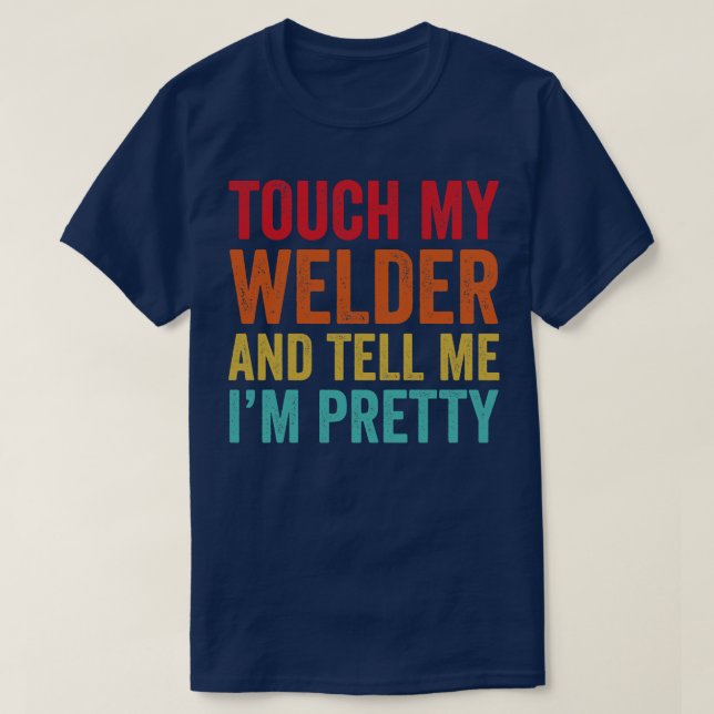 Touch My Welder Funny Welding T-Shirt (Design Front)
