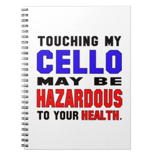 Touching my cello may be hazardous to your health. notebook