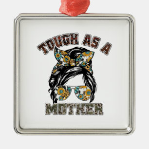Tough As A Mother Metal Ornament
