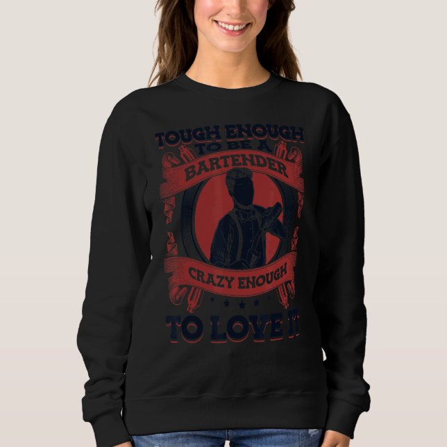 Tough Enough To Be A Bartender Crazy Enough To Lov Sweatshirt (Front)