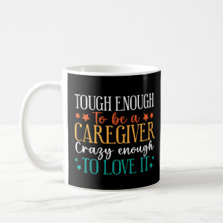 Tough Enough To Be A Caregiver Crazy To Love It Coffee Mug