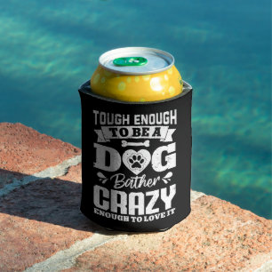 Tough Enough To Be A Dog Bather Crazy Dog Groomer Can Cooler