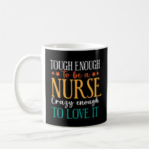 Tough Enough To Be A Nurse Crazy Enough To Love It Coffee Mug