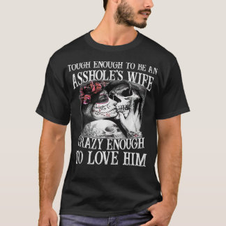 Tough Enough To Be An Ashole'S Wife Crazy Enough T T-Shirt