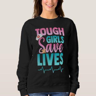 Tough Girls Save lives Nurse Paramedics outfit Sweatshirt