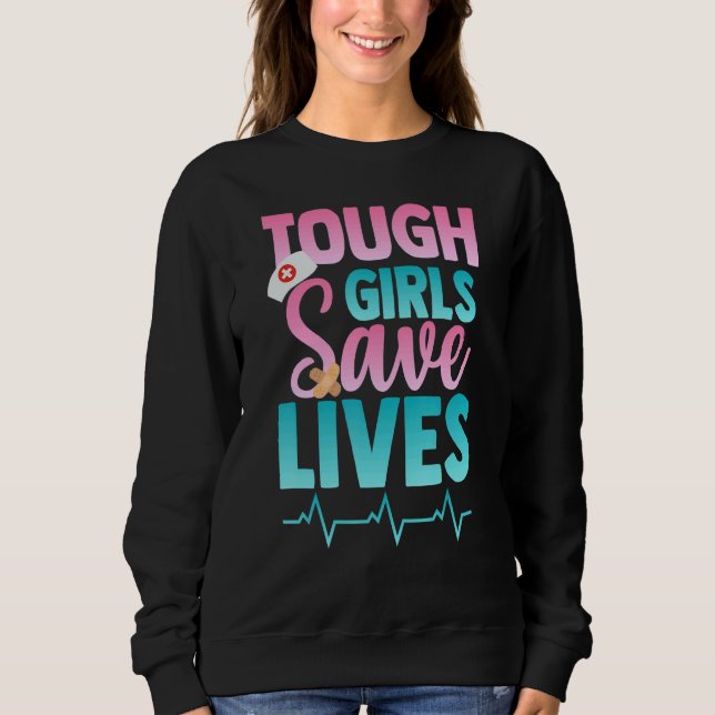 Tough Girls Save lives Nurse Paramedics outfit Sweatshirt (Front)