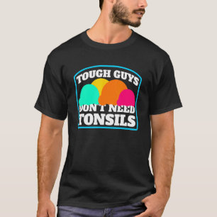 Tough Guys Don't Need Tonsils Ice Cream Tonsillec T-Shirt
