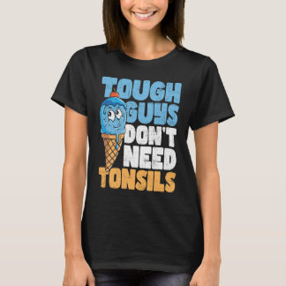 Tough Guys Don't Need Tonsils  Tonsil Removal Tons T-Shirt