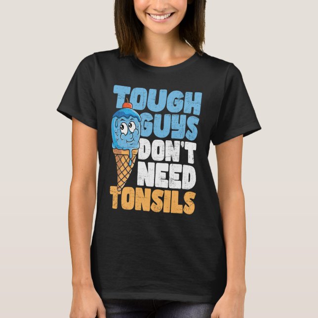 Tough Guys Don't Need Tonsils  Tonsil Removal Tons T-Shirt (Front)