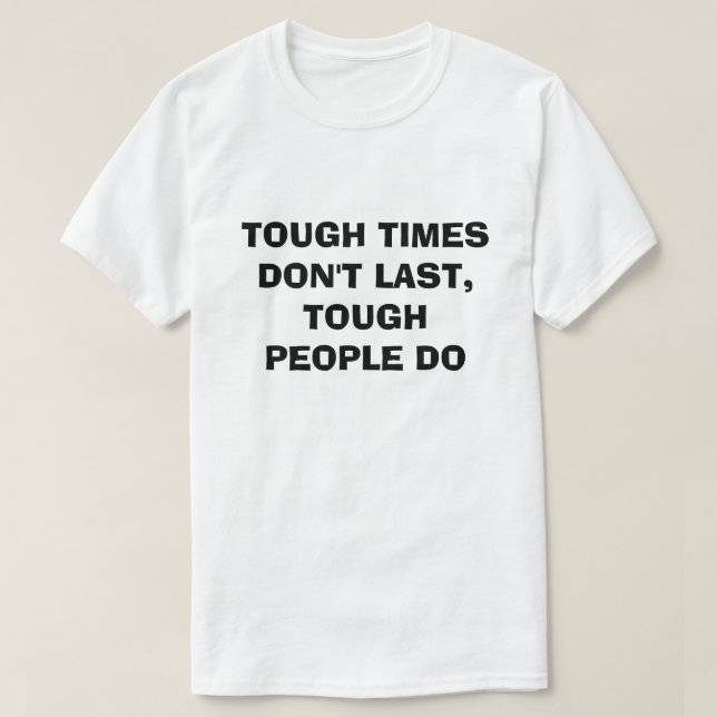 TOUGH TIMES DON'T LAST TOUGH PEOPLE DO T-Shirt (Design Front)