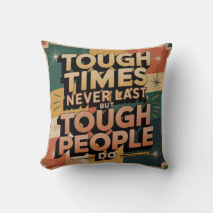 Tough Times Never Last, But Tough People Do Cushion