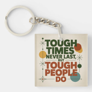 Tough Times Never Last, But Tough People Do Key Ring