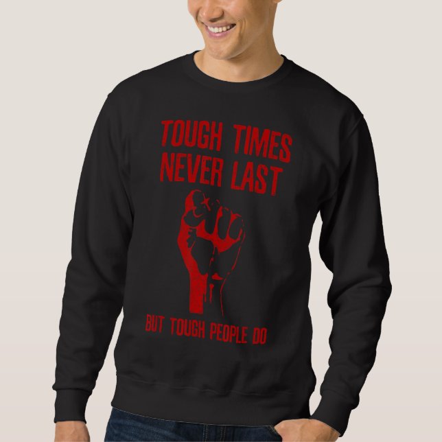 Tough Times Never Last But Tough People Do Sweatshirt (Front)