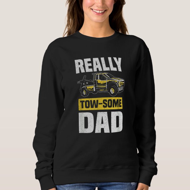 Tow Some Dad  Wrecker Tow Trucker Tow Truck Driver Sweatshirt (Front)
