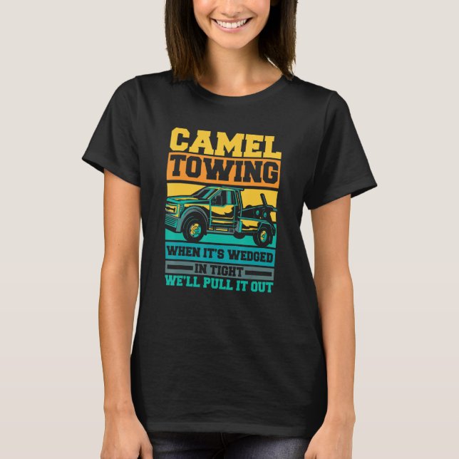 Tow Truck Camel towing when it's wedged T-Shirt (Front)