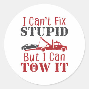 Tow Truck Driver Can't Fix Stupid But Can Tow It Classic Round Sticker
