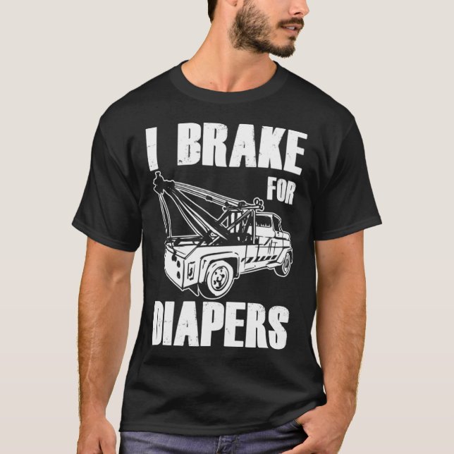 Tow Truck Driver Dad Trucker Brake for Diapers T-Shirt (Front)