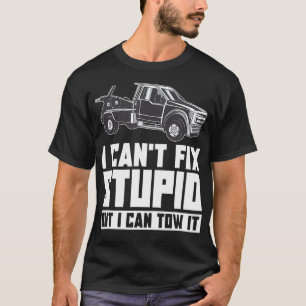 Tow Truck Driver  I can't Fi Stupid But I Can Tow  T-Shirt
