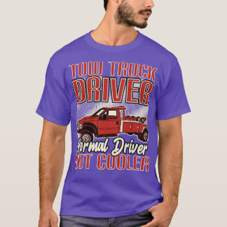 Tow Truck Driver Normal Driver But Cooler T-Shirt