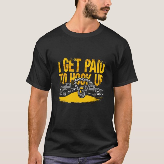 Tow Truck Driver Tow Operator Trucker I Get Paid T T-Shirt (Front)