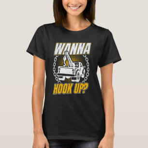 Tow Truck Driver Wrecker Wanna Hook Up And Towing  T-Shirt