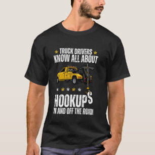 Tow Truck Drivers Know All About Hookups On And Of T-Shirt