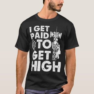 Tower Climber I Get Paid To Get High Cell Tower T-Shirt