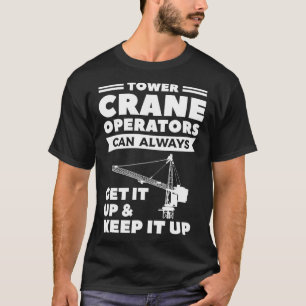 Tower Crane Operators Can Always Get It Up & Keep T-Shirt