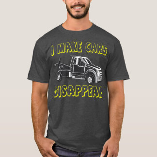 Towing Truck driver  I make Cars disappear T-Shirt